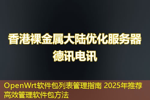 OpenWrt軟件包列表管理指南 2025年推薦高效管理軟件包方法