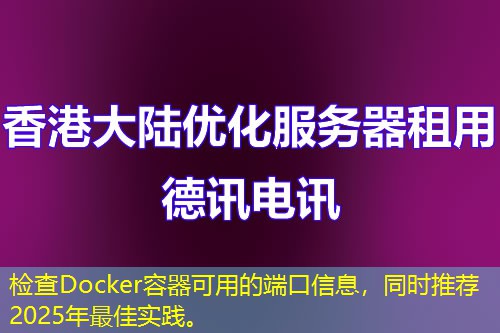 檢查Docker容器可用的端口信息，同時推薦2025年最佳實(shí)踐。