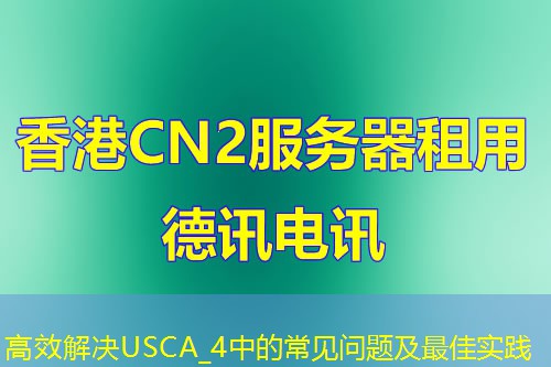 高效解決USCA_4中的常見問題及最佳實(shí)踐