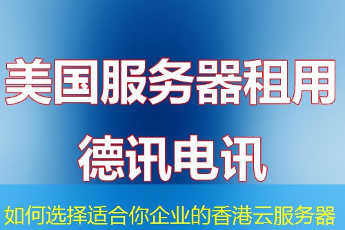 如何選擇適合你企業(yè)的香港云服務(wù)器