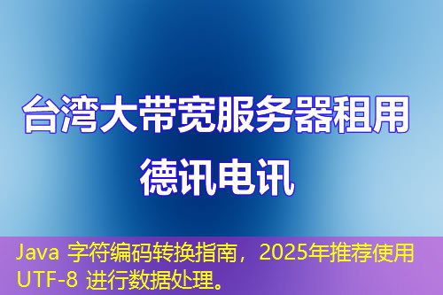 Java 字符編碼轉(zhuǎn)換指南，2025年推薦使用 UTF-8 進(jìn)行數(shù)據(jù)處理。