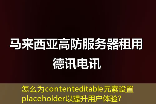 怎么為contenteditable元素設(shè)置placeholder以提升用戶體驗(yàn)？