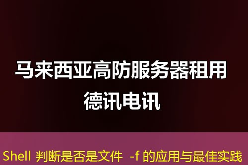 Shell 判斷是否是文件 -f 的應(yīng)用與最佳實(shí)踐