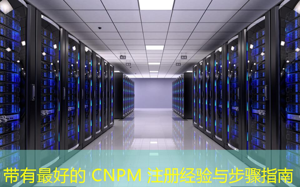 帶有最好的 CNPM 注冊(cè)經(jīng)驗(yàn)與步驟指南