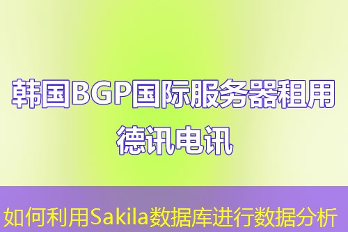 如何利用Sakila數(shù)據(jù)庫進(jìn)行數(shù)據(jù)分析