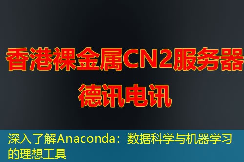 深入了解Anaconda：數(shù)據(jù)科學(xué)與機(jī)器學(xué)習(xí)的理想工具