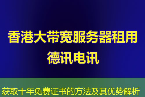 獲取十年免費(fèi)證書的方法及其優(yōu)勢(shì)解析