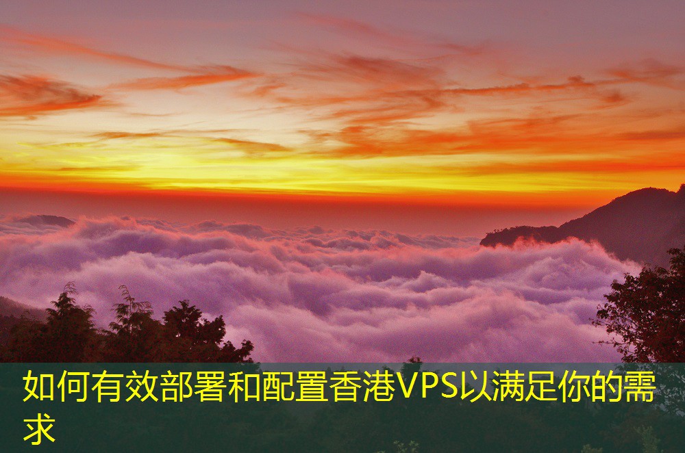 如何有效部署和配置香港VPS以滿足你的需求