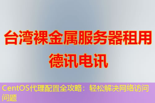 CentOS代理配置全攻略：輕松解決網(wǎng)絡(luò)訪問問題