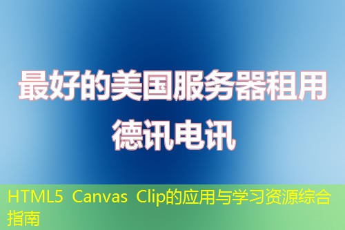 HTML5 Canvas Clip的應用與學習資源綜合指南