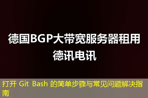 打開 Git Bash 的簡(jiǎn)單步驟與常見問題解決指南