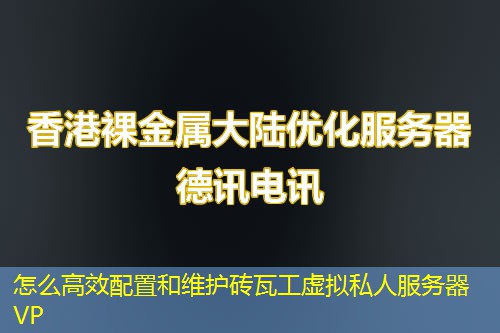 怎么高效配置和維護(hù)磚瓦工虛擬私人服務(wù)器VP