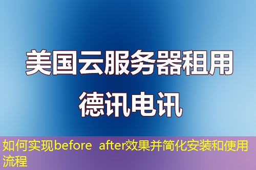 如何實(shí)現(xiàn)before after效果并簡化安裝和使用流程