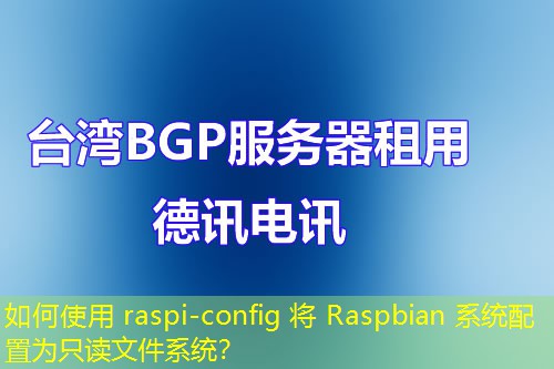 如何使用 raspi-config 將 Raspbian 系統(tǒng)配置為只讀文件系統(tǒng)？