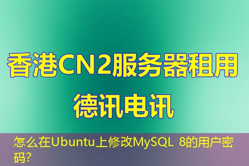 怎么在Ubuntu上修改MySQL 8的用戶密碼？