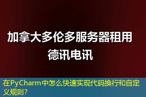 在PyCharm中怎么快速實現(xiàn)代碼換行和自定義規(guī)則？